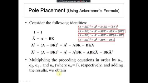 Ackermann%27s formula - Ackermann’s formula still works. Note that eig(A−LC) = eig(A−LC) T= eig(A −C LT), and this is exactly the same as the state feedback pole placement problem: A−BK. Ackermann’s formula for L Select pole positions for the error: η1,η2,···,ηn. Specify these as the roots of a polynomial, γo(z) = (z −η1)(z −η2)···(z −ηn).